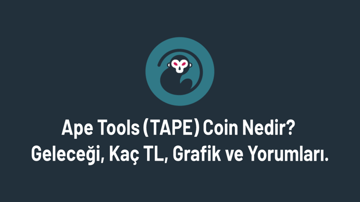 Ape Tools (TAPE) Coin Nedir? Geleceği, Kaç TL, Grafik ve Yorumları.