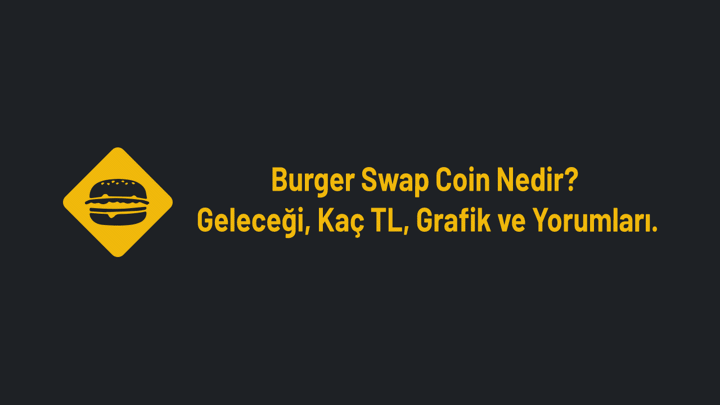 Burger Swap Coin Nedir? Geleceği, Kaç TL, Grafik ve Yorumları.