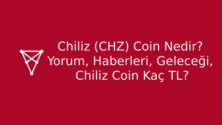 Chiliz (CHZ) Coin Nedir, Yorum, Haberleri, Geleceği, Chiliz Coin Kaç TL?