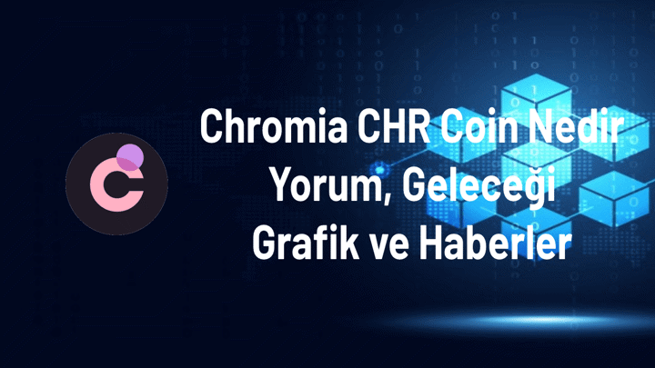 Chromia CHR Coin Nedir, Yorum, Geleceği, Grafik ve Haberler